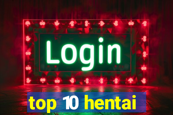 top 10 hentai